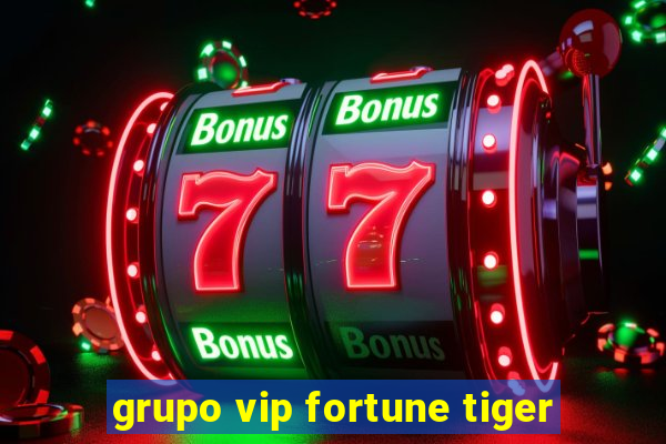 grupo vip fortune tiger